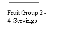 Line Callout 1 (No Border): Fruit Group 2 - 4  Servings